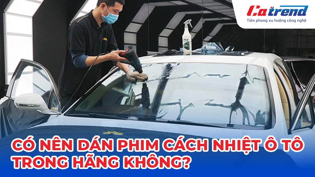 Có nên dán phim cách nhiệt ô tô trong hãng không?